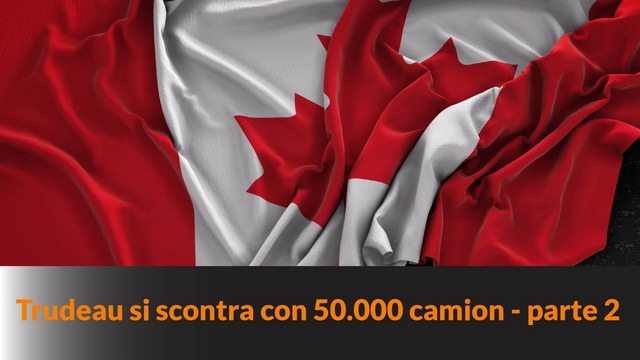 Trudeau si scontra con 50.000 camion – parte 2 – MN #161