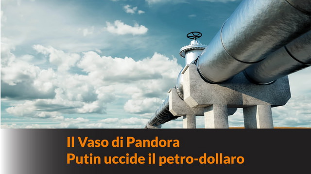 Il Vaso di Pandora: Putin uccide il petro-dollaro