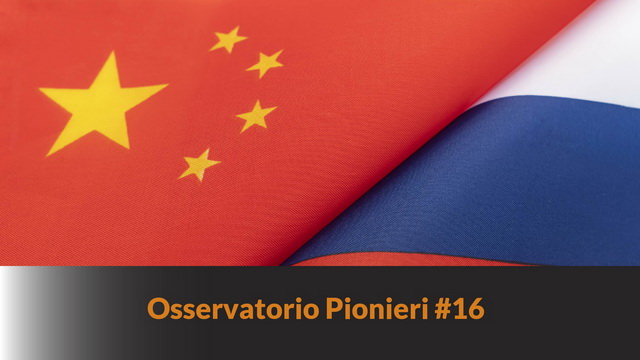 Osservatorio Pionieri #16 – L’asse Mosca-Pechino