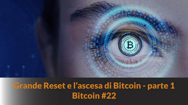 Il Grande Reset e l’ascesa di Bitcoin – parte 1 – la verità sulla situazione economica mondiale – Bitcoin #22