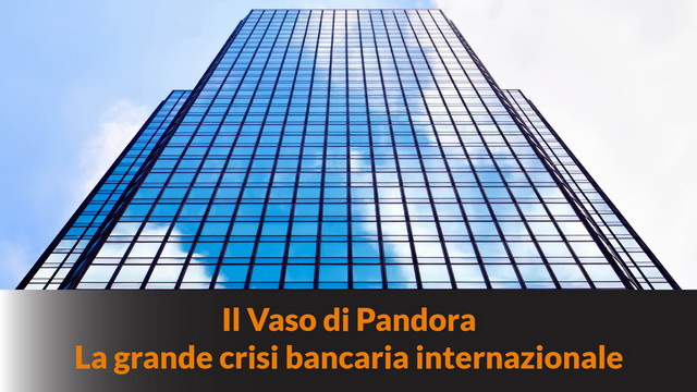 Il Vaso di Pandora: La grande crisi bancaria internazionale