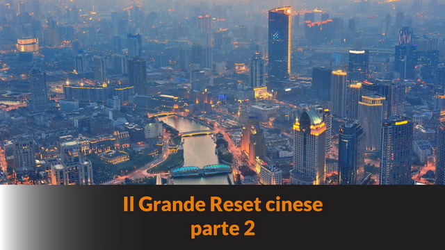 Il grande Reset Cinese – parte 2 – MN #221