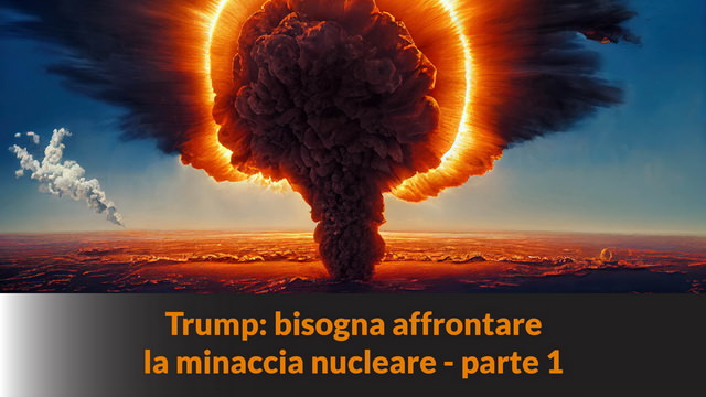 Trump: bisogna affrontare la minaccia nucleare – parte 1 – MN #226