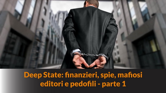 Deep State: finanzieri, spie, mafiosi, editori e pedofili – parte 1 – MN #232