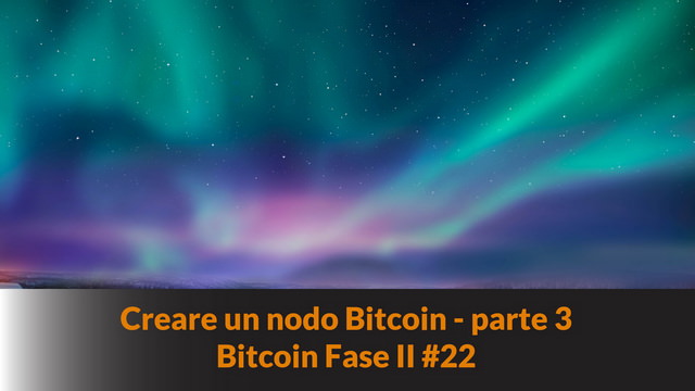 Creare un nodo Bitcoin – parte 3 – Bitcoin Fase II #22