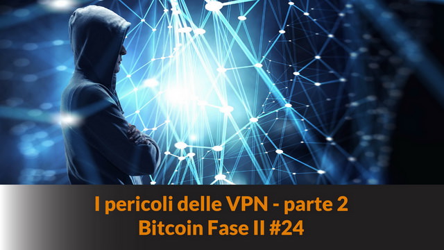 I pericoli delle VPN – parte 2 – Bitcoin Fase II #24