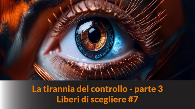 La tirannia del controllo – parte 3 – Liberi di scegliere #7