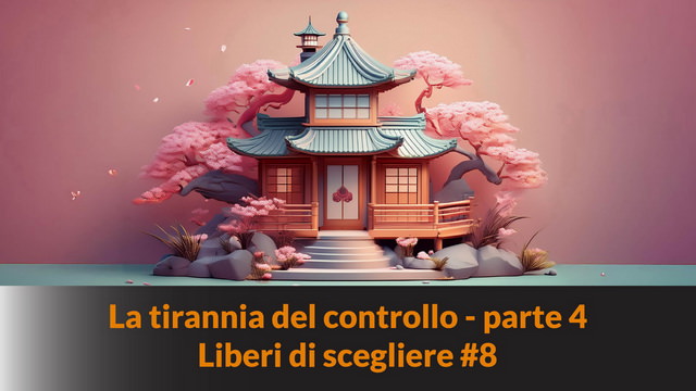 La tirannia del controllo – parte 4 – Liberi di scegliere #8