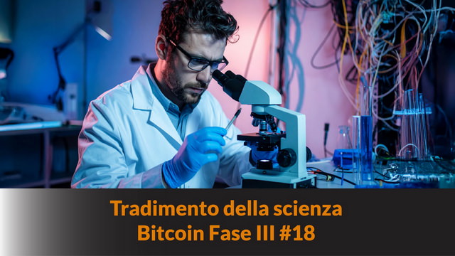 Tradimento della scienza – Bitcoin Fase III #18